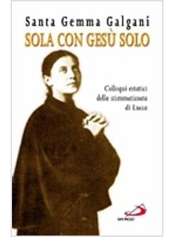 SOLA CON GESU' SOLO COLLOQUI ESTATICI DELLA STIMMATIZZATA DI LUCCA