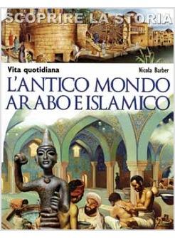 L'ANTICO MONDO ARABO E ISLAMICO SCOPRIRE LA STORIA