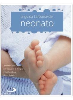 GUIDA LAROUSSE DEL NEONATO 200 IMMAGINI PER ACCUDIRE AL MEGLIO IL TUO BAMBINO