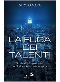 FUGA DEI TALENTI STORIE DI PROFESSIONISTI CHE L'ITALIA SI E' LASCIATA SCAPPARE