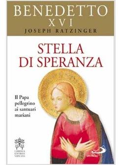 STELLA DI SPERANZA IL PAPA PELLEGRINO AI SANTUARI MARIANI