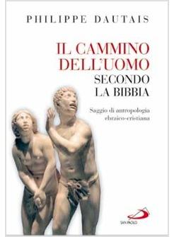 CAMMINO DELL'UOMO SECONDO LA BIBBIA (IL) SAGGIO DI ANTROPOLOGIA EBRAICO-CRISTIAN