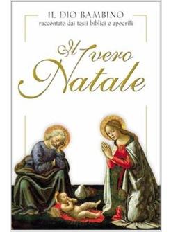 IL VERO NATALE TESTI BIBLICI E APOCRIFI CHE RACCONTANO IL DIO BAMBINO