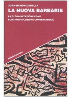 NUOVA BARBARIE LA GLOBALIZZAZIONE COME CONTRORIVOLUZIONE CONSERVATRICE (LA)