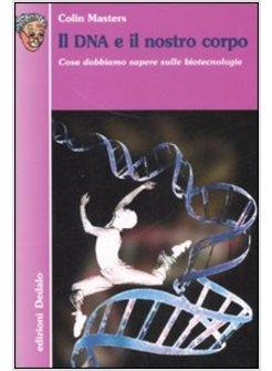 DNA E IL NOSTRO CORPO COSA DOBBIAMO SAPERE SULLE BIOTECNOLOGIE (IL)