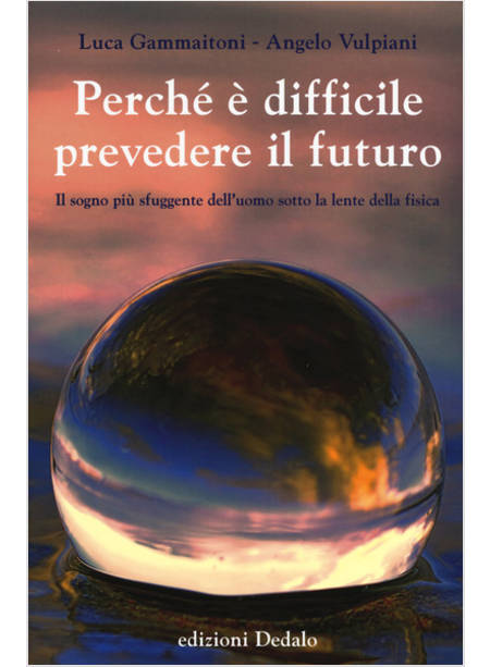 PERCHE' E' DIFFICILE PREVEDERE IL FUTURO. IL SOGNO PIU' SFUGGENTE DELL'UOMO SOTT