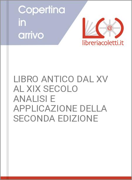 LIBRO ANTICO DAL XV AL XIX SECOLO ANALISI E APPLICAZIONE DELLA SECONDA EDIZIONE