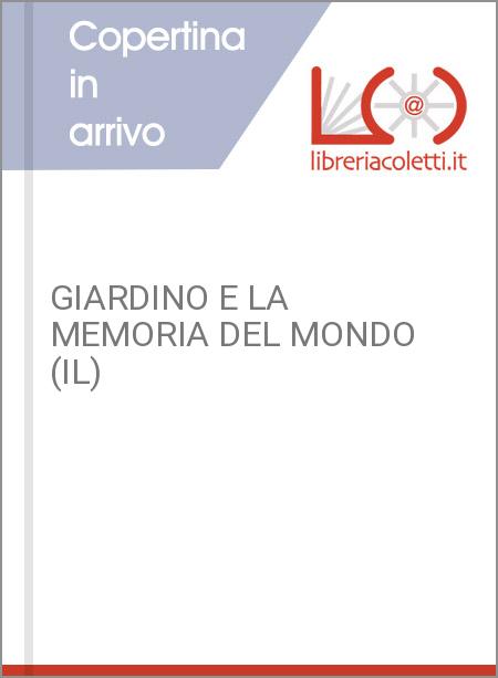 GIARDINO E LA MEMORIA DEL MONDO (IL)