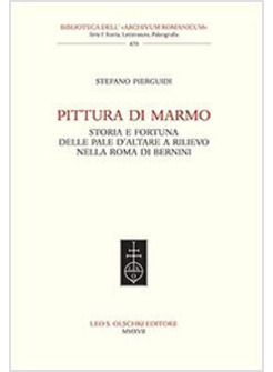 PITTURA DI MARMO. STORIA E FORTUNA DELLE PALE D'ALTARE A RILIEVO NELLA ROMA DI B