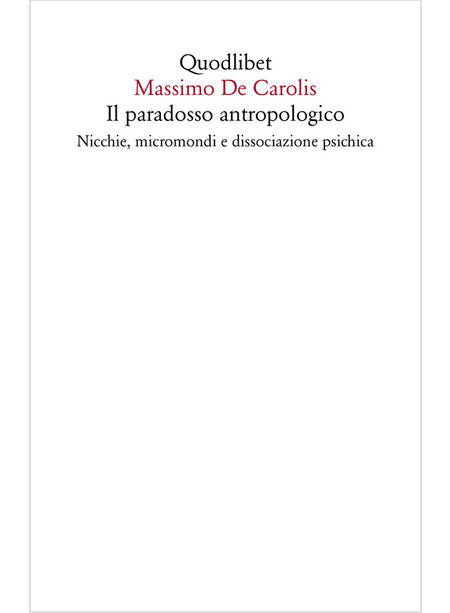 PARADOSSO ANTROPOLOGICO. NICCHIE, MICROMONDI E DISSOCIAZIONE PSICHICA (IL)