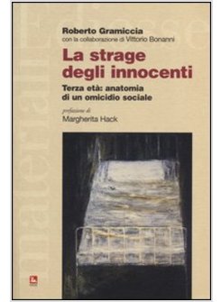 LA STRAGE DEGLI INNOCENTI. TERZA ETA: ANATOMIA DI UN OMICIDIO SOCIALE