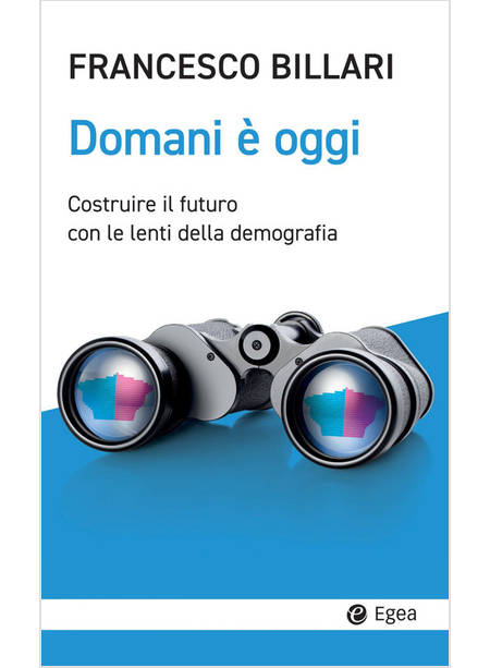 DOMANI E' OGGI. COSTRUIRE IL FUTURO CON LE LENTI DELLA DEMOGRAFIA