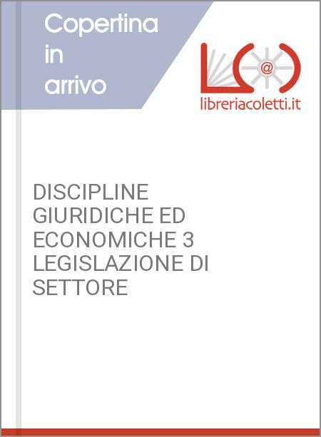DISCIPLINE GIURIDICHE ED ECONOMICHE 3 LEGISLAZIONE DI SETTORE