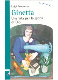 GINETTA UNA VITA PER LA GLORIA DI DIO