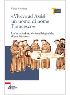 VIVEVA AD ASSISI UN UOMO DI NOME FRANCESCO UN'INTRODUZIONE ALLE FONTI