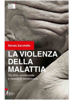 LA VIOLENZA DELLA MALATTIA. TRA SFIDA ESISTENZIALE E RICERCA DI CONVERSIONE