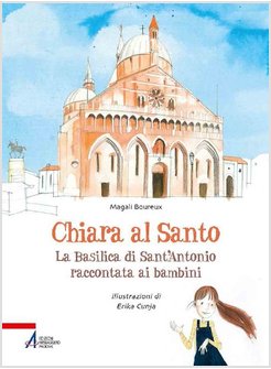 CHIARA AL SANTO. LA BASILICA DI SANT'ANTONIO RACCONTATA AI RAGAZZI