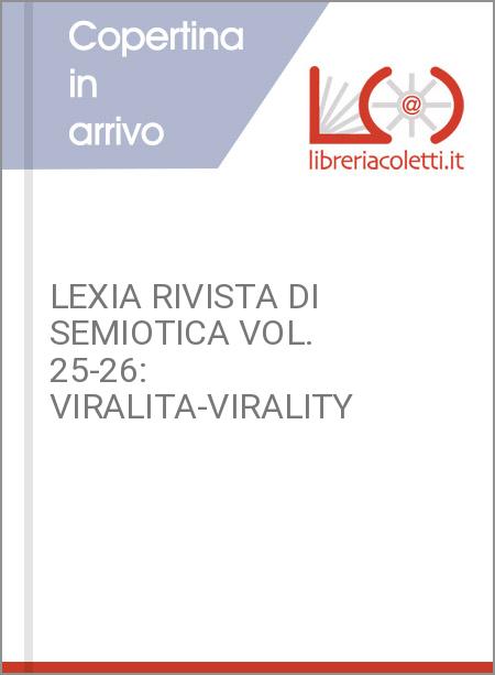 LEXIA RIVISTA DI SEMIOTICA VOL. 25-26: VIRALITA-VIRALITY