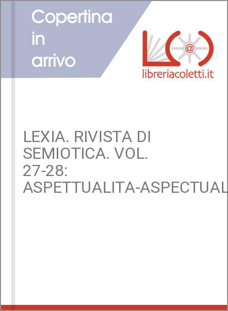 LEXIA. RIVISTA DI SEMIOTICA. VOL. 27-28: ASPETTUALITA-ASPECTUALITY