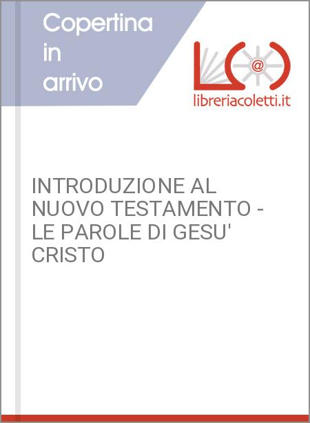 INTRODUZIONE AL NUOVO TESTAMENTO - LE PAROLE DI GESU' CRISTO