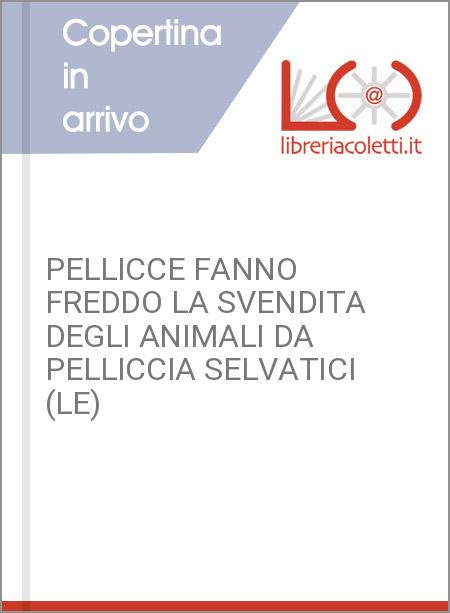 PELLICCE FANNO FREDDO LA SVENDITA DEGLI ANIMALI DA PELLICCIA SELVATICI (LE)