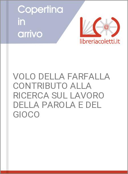 VOLO DELLA FARFALLA CONTRIBUTO ALLA RICERCA SUL LAVORO DELLA PAROLA E DEL GIOCO