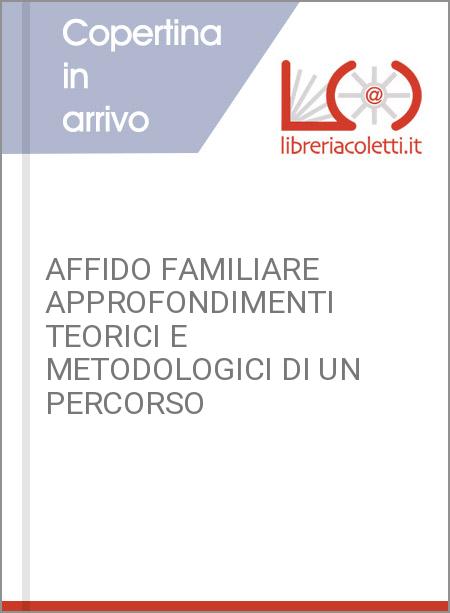 AFFIDO FAMILIARE APPROFONDIMENTI TEORICI E METODOLOGICI DI UN PERCORSO