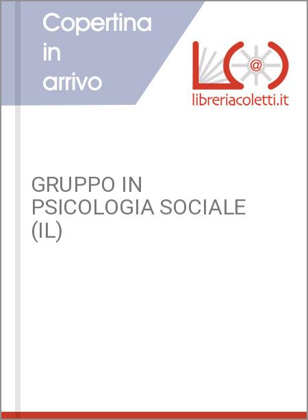 GRUPPO IN PSICOLOGIA SOCIALE (IL)