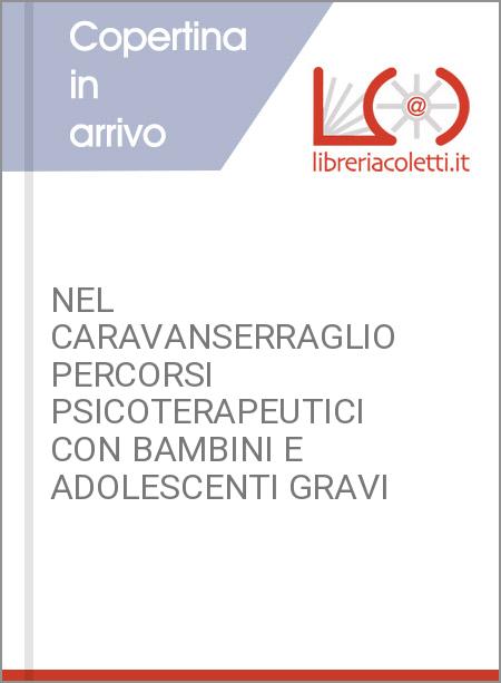 NEL CARAVANSERRAGLIO PERCORSI PSICOTERAPEUTICI CON BAMBINI E ADOLESCENTI GRAVI