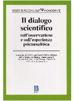 DIALOGO SCIENTIFICO SULL'OSSERVAZIONE E SULL'ESPERIENZA PSICOANALITICA (IL)