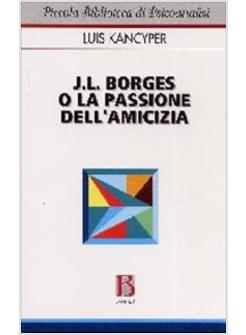 J L BORGES O LA PASSIONE DELL'AMICIZIA