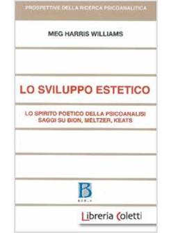 SVILUPPO ESTETICO. LO SPIRITO POETICO DELLA PSICOANALISI. SAGGI SU BION, MELTZER