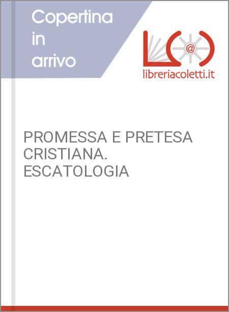 PROMESSA E PRETESA CRISTIANA. ESCATOLOGIA