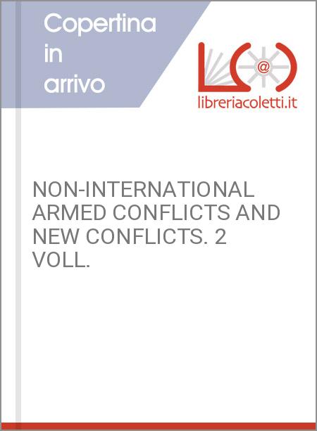 NON-INTERNATIONAL ARMED CONFLICTS AND NEW CONFLICTS. 2 VOLL.