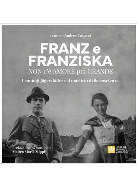 FRANZ E FRANZISKA. NON C'E' AMORE PIU' GRANDE. I CONIUGI JAGERSTATTER 