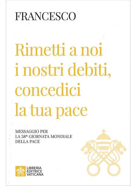 RIMETTI A NOI I NOSTRI DEBITI, CONCEDICI LA TUA PACE 