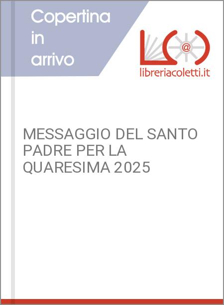 MESSAGGIO DEL SANTO PADRE PER LA QUARESIMA 2025