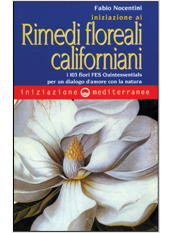 INIZIAZIONE AI RIMEDI FLOREALI CALIFORNIANI I 103 FIORI FES QUINTESSENTIALS PER