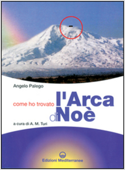 COME HO TROVATO L'ARCA DI NOè STORIA DOCUMENTATA DI UNA GRANDE SCOPERTA