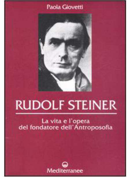 RUDOLF STEINER LA VITA E L'OPERA DEL FONDATORE DELL'ANTROPOSOFIA