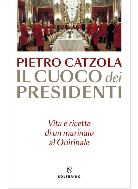 CUOCO DEI PRESIDENTI. VITA E RICETTE DI UN MARINAIO AL QUIRINALE (IL)