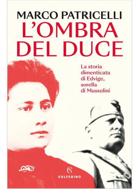 L'OMBRA DEL DUCE. LA STORIA DIMENTICATA DI EDVIGE, SORELLA DI MUSSOLINI