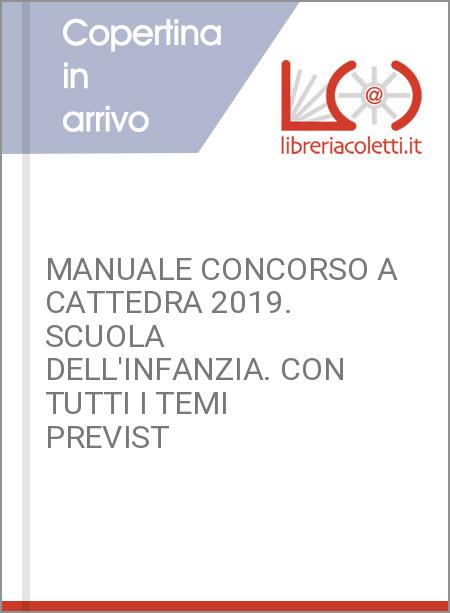 MANUALE CONCORSO A CATTEDRA 2019. SCUOLA DELL'INFANZIA. CON TUTTI I TEMI PREVIST