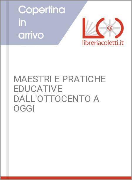 MAESTRI E PRATICHE EDUCATIVE DALL'OTTOCENTO A OGGI