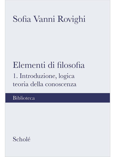 ELEMENTI DI FILOSOFIA. NUOVA EDIZ.. VOL. 1: INTRODUZIONE, LOGICA, TEORIA DELLA C