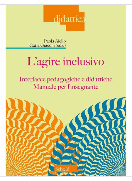 AGIRE INCLUSIVO. INTERFACCE PEDAGOGICHE E DIDATTICHE. MANUALE PER L'INSEGNANTE (