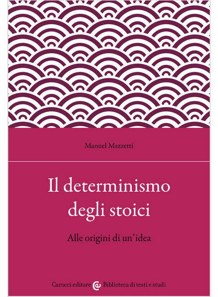 DETERMINISMO DEGLI STOICI. ALLE ORIGINI DI UN'IDEA (IL)