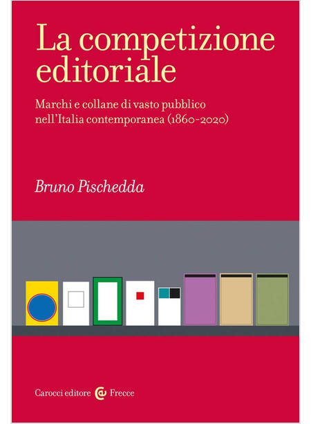 COMPETIZIONE EDITORIALE. MARCHI E COLLANE DI VASTO PUBBLICO NELL'ITALIA CONTEMPO