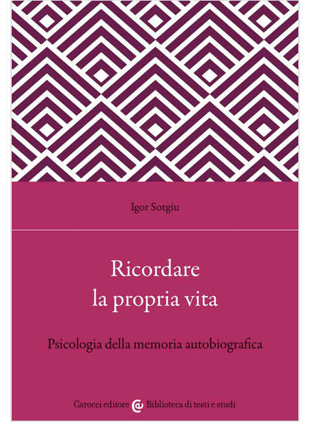 RICORDARE LA PROPRIA VITA. PSICOLOGIA DELLA MEMORIA AUTOBIOGRAFICA