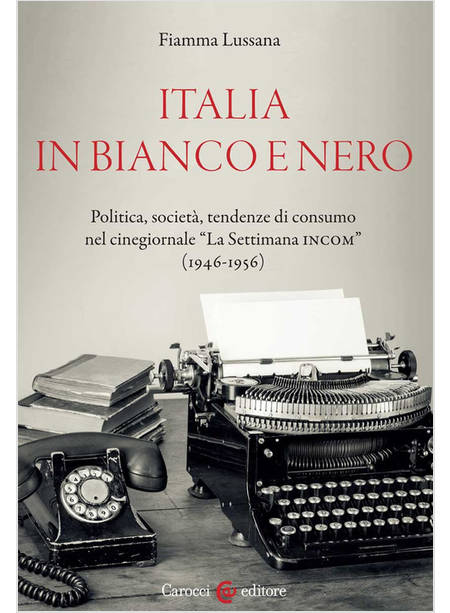 ITALIA IN BIANCO E NERO. POLITICA, SOCIETA', TENDENZE DI CONSUMO NEL CINEGIORNAL